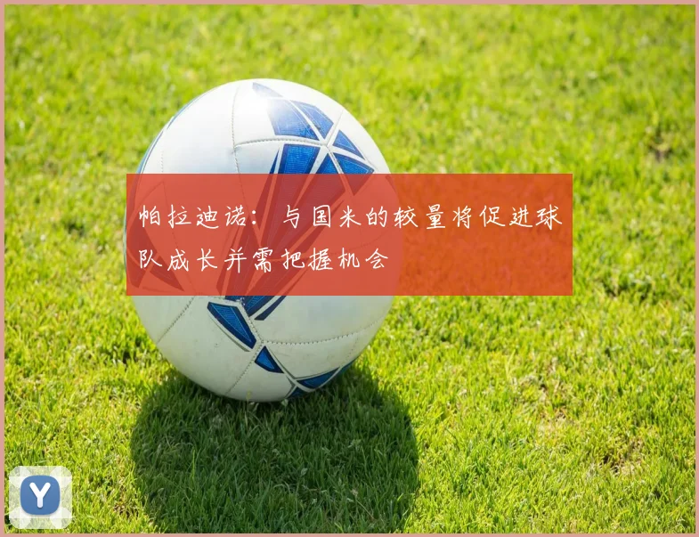 帕拉迪诺：与国米的较量将促进球队成长并需把握机会