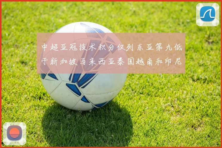 中超亚冠技术积分仅列东亚第九低于新加坡马来西亚泰国越南和印尼